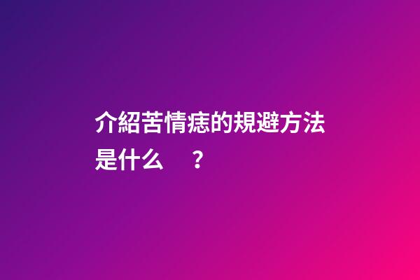 介紹苦情痣的規避方法是什么？